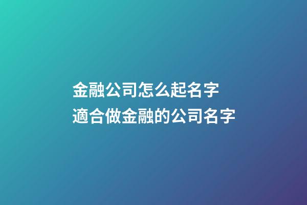 金融公司怎么起名字 適合做金融的公司名字-第1張-公司起名-玄機派